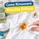 Come Rimuovere Macchie Difficili: How to Remove Tough Stains